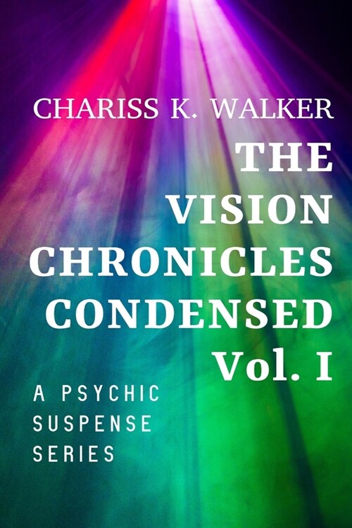 The Vision Chronicles Condensed, Vol I: A Psychic Suspense Series (Paperback)