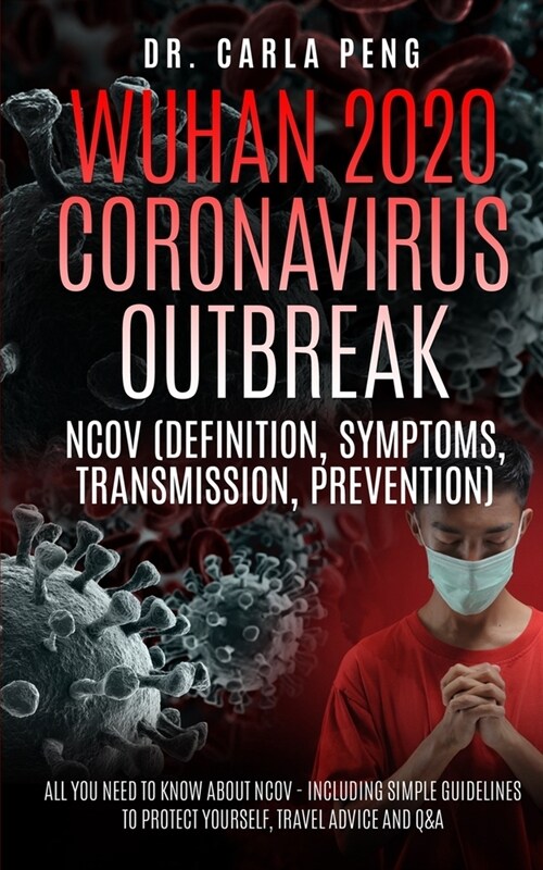 Wuhan 2020 Coronavirus Outbreak: (Definition, Symptoms, Transmission, and Prevention) - All You Need To Know About Ncov Including A Simple Guideline t (Paperback)