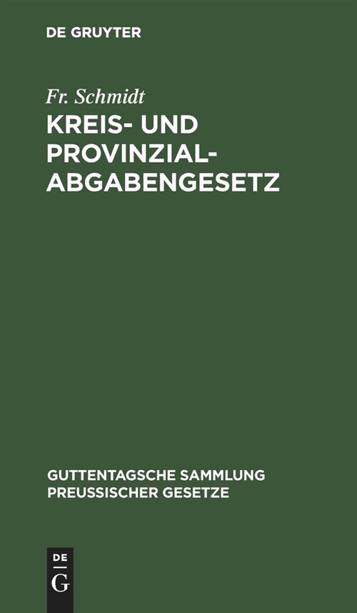 Kreis- Und Provinzial-Abgabengesetz: Vom 23. April 1906. Text-Ausgabe Mit Anmerkungen Und Sachregister (Hardcover, Reprint 2021)
