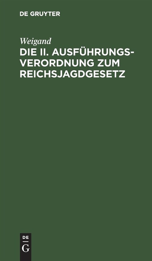 Die II. Ausf?rungsverordnung Zum Reichsjagdgesetz: (Stand Vom 10. Februar 1938) (Hardcover, Reprint 2021)