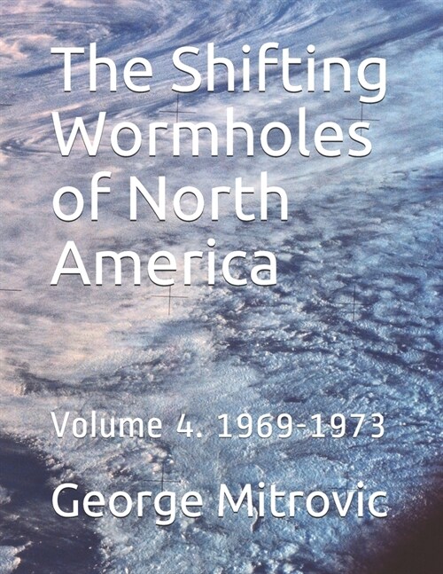 The Shifting Wormholes of North America: Volume 4. 1969-1973 (Paperback)
