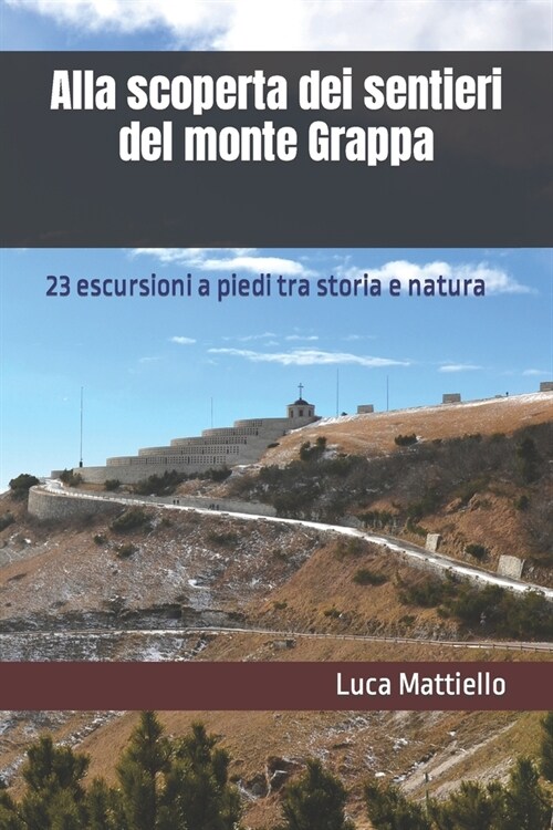 Alla scoperta dei sentieri del monte Grappa: Escursioni a piedi tra storia e natura (Paperback)