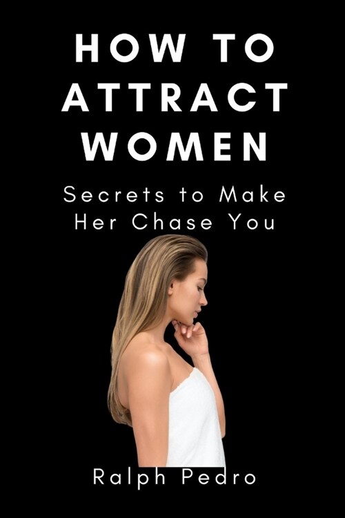 How to Attract Women: Secrets to Make Her Chase You (Paperback)
