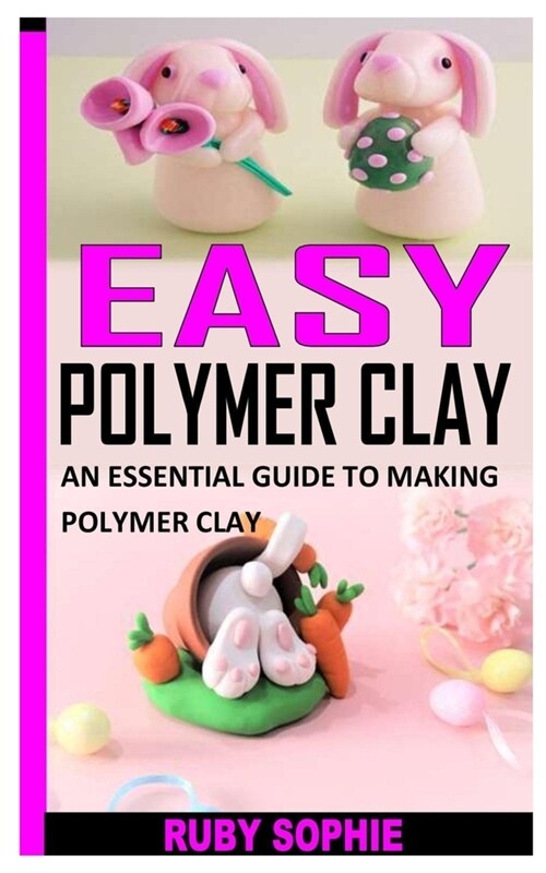 Easy Polymer Clay: An Essential Guide to Making Polymer Clay (Paperback)