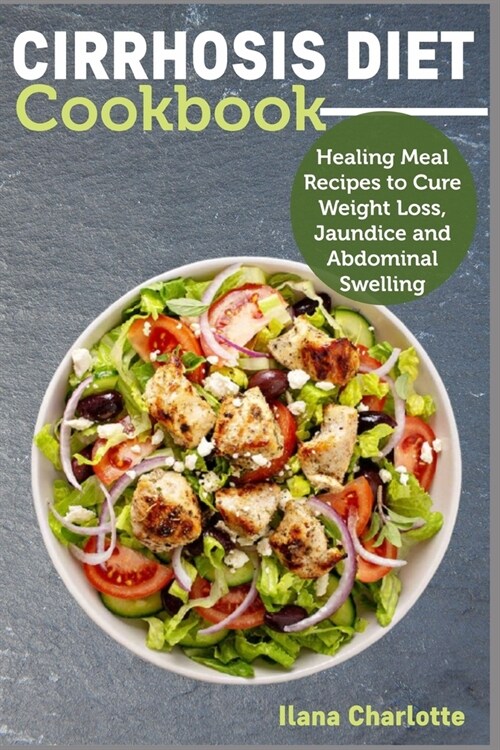 Cirrhosis Diet Cookbook: Healing Meal Recipes to Cure Weight Loss, Jaundice and Abdominal Swelling (Paperback)