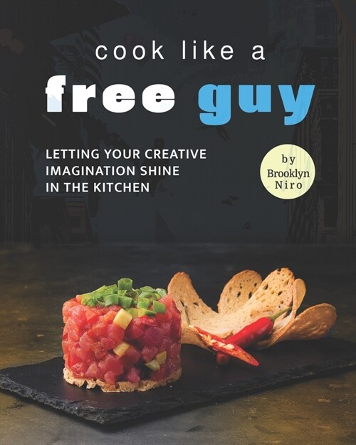 Cook like a Free Guy: Letting Your Creative Imagination Shine in The Kitchen (Paperback)