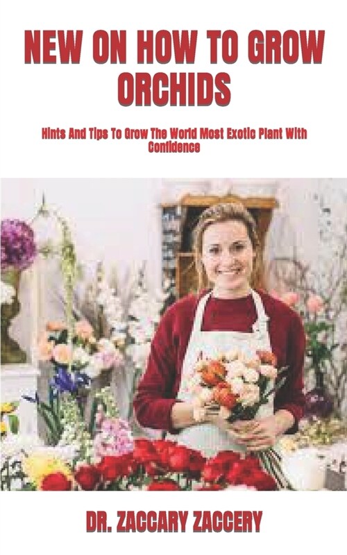 New on How to Grow Orchids: Hints And Tips To Grow The World Most Exotic Plant With Confidence (Paperback)