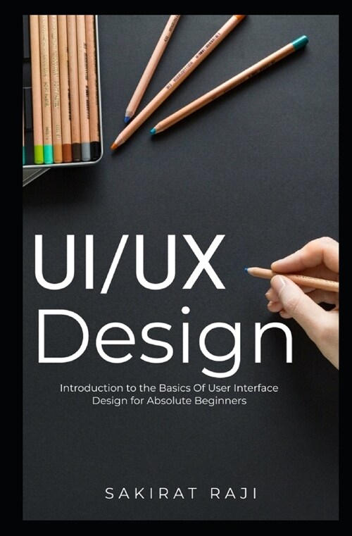 Ui/UX Design: Introduction to the Basics of User Interface Design for Absolute Beginners (Paperback)