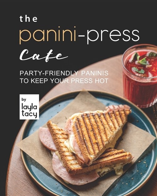 The Panini-Press Cafe: Party-Friendly Paninis to Keep Your Press Hot (Paperback)