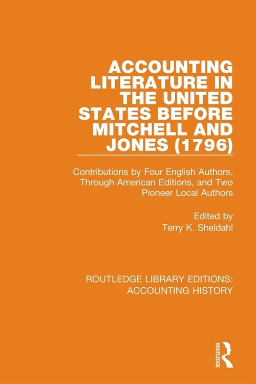 Accounting Literature in the United States Before Mitchell and Jones (1796) : Contributions by Four English Authors, Through American Editions, and Tw (Paperback)