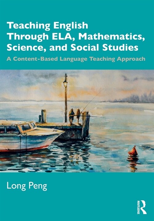 Teaching English Through ELA, Mathematics, Science, and Social Studies : A Content-Based Language Teaching Approach (Paperback)