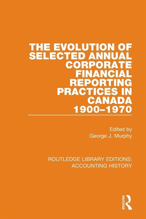 The Evolution of Selected Annual Corporate Financial Reporting Practices in Canada, 1900-1970 (Paperback)