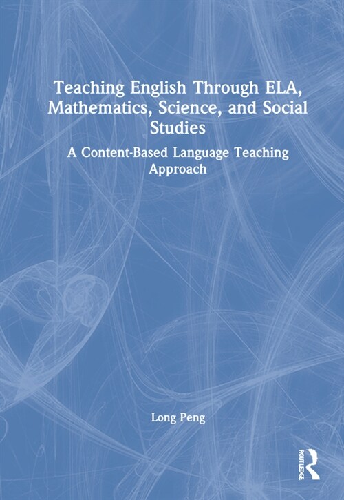 Teaching English Through ELA, Mathematics, Science, and Social Studies : A Content-Based Language Teaching Approach (Hardcover)