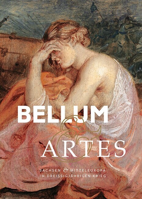 Bellum & Artes: Sachsen Und Mitteleuropa Im Dreissigjahrigen Krieg (Paperback)