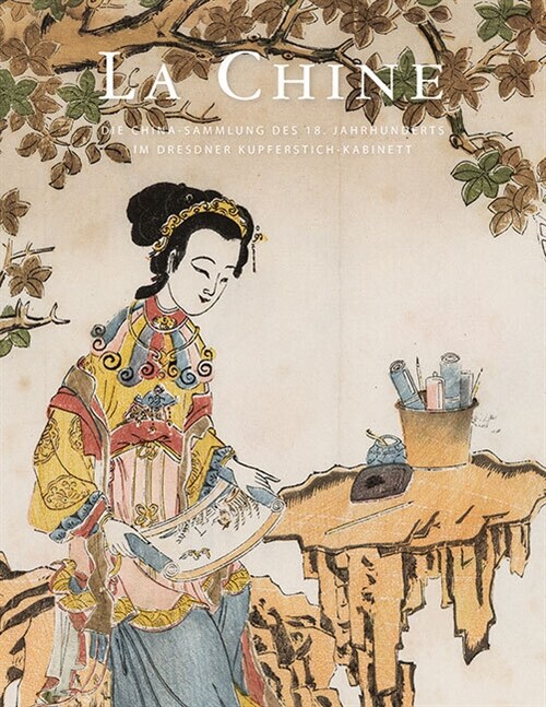 La Chine: Die China-Sammlung Des 18. Jahrhunderts Im Dresdner Kupferstich-Kabinett (Paperback)