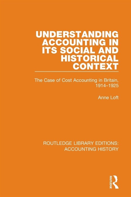 Understanding Accounting in its Social and Historical Context : The Case of Cost Accounting in Britain, 1914-1925 (Paperback)