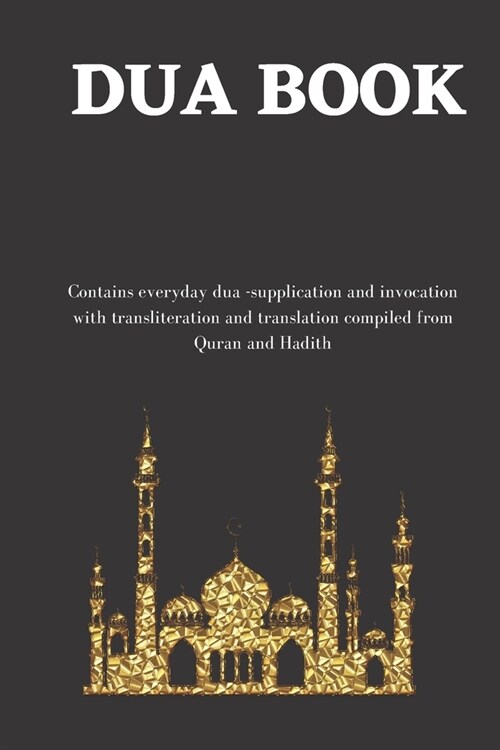 The dua book: Contains 100 everyday Dua- Supplication and Invocation for Muslims with transliteration and translation compiled from (Paperback)
