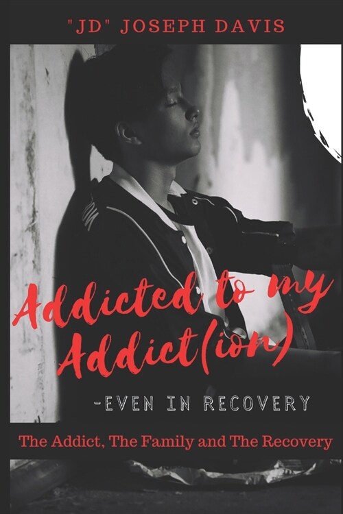 Addicted to my Addict(ion): The Addict, The Family and The Recovery (Paperback)