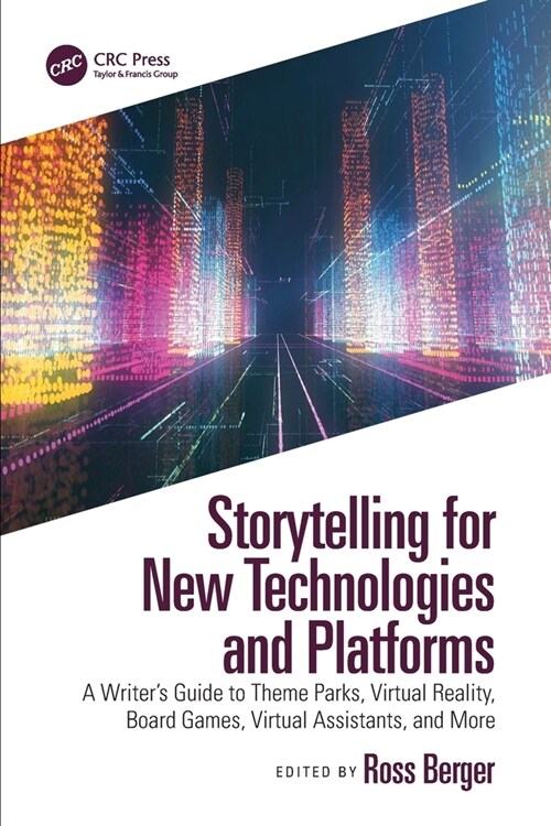 Storytelling for New Technologies and Platforms : A Writer’s Guide to Theme Parks, Virtual Reality, Board Games, Virtual Assistants, and More (Paperback)