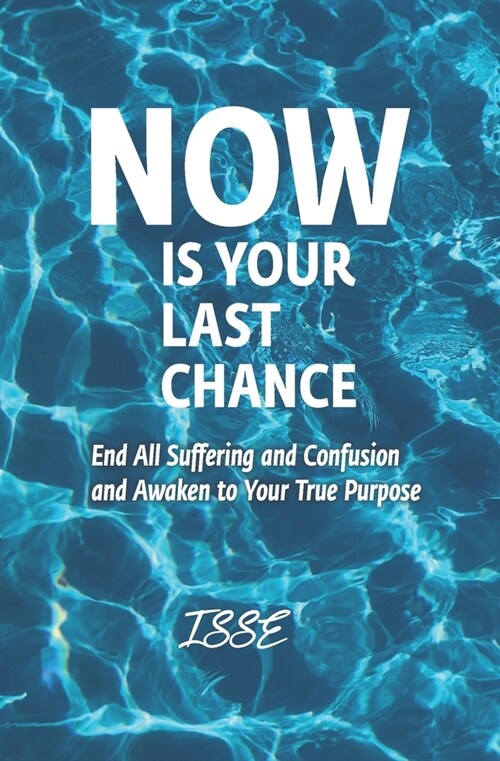 Now is Your Last Chance: End All Suffering and Confusion and Awaken to Your True Purpose (Paperback)