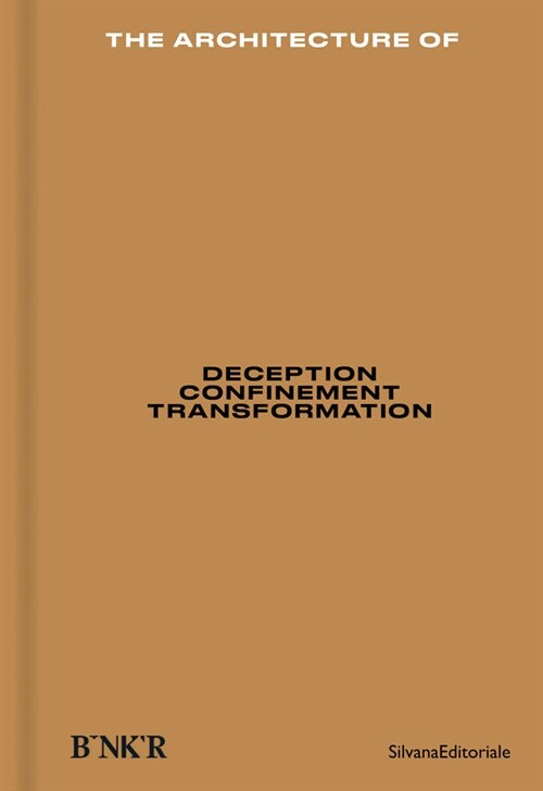 The Architecture Of: Deception, Confinement, Transformation (Hardcover)