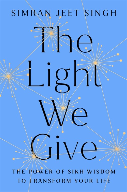 The Light We Give: How Sikh Wisdom Can Transform Your Life (Hardcover)