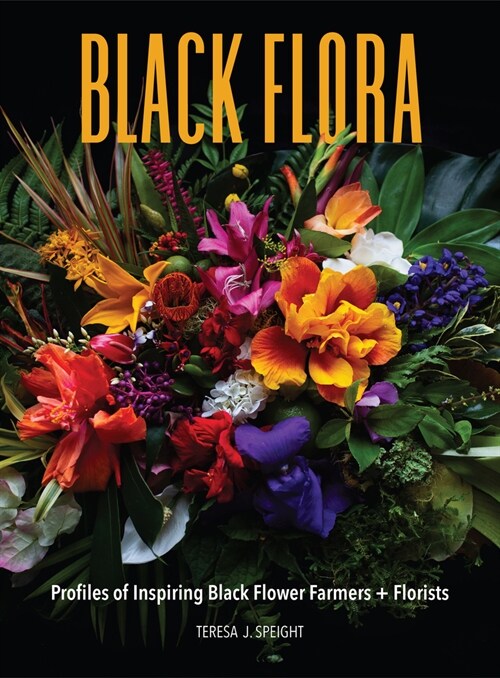 Black Flora: Profiles of Inspiring Black Flower Farmers + Florists (Paperback)