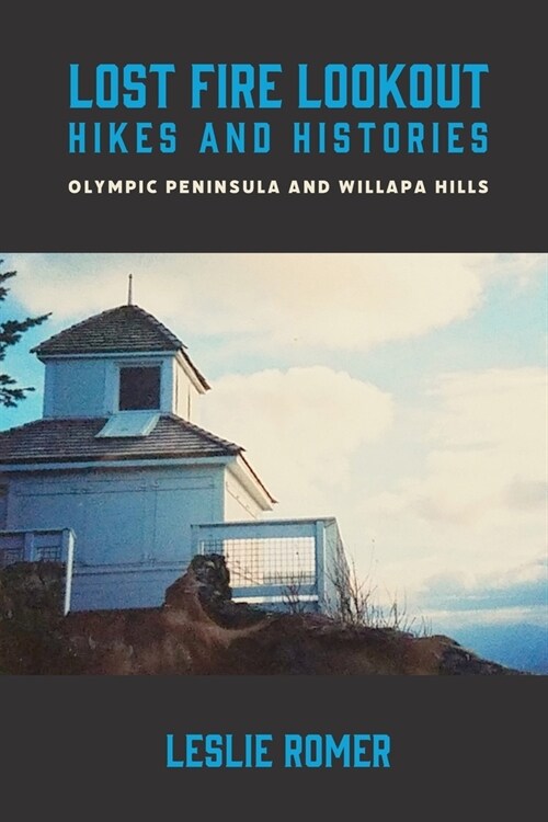 Lost Fire Lookout Hikes and Histories: Olympic Peninsula and Willapa Hills (Paperback)