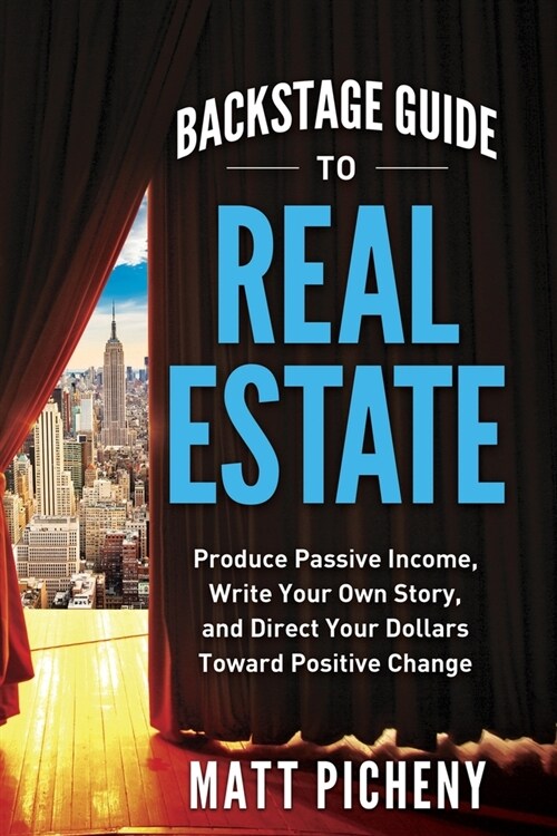 Backstage Guide to Real Estate: Produce Passive Income, Write Your Own Story, and Direct Your Dollars Toward Positive Change (Paperback)