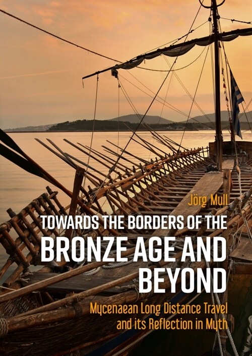 Towards the Borders of the Bronze Age and Beyond: Mycenaean Long Distance Travel and Its Reflection in Myth (Paperback)