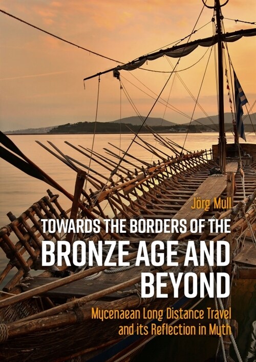 Towards the Borders of the Bronze Age and Beyond: Mycenaean Long Distance Travel and Its Reflection in Myth (Hardcover)