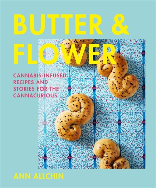Butter and Flower: Cannabis-Infused Recipes and Stories for the Cannacurious (Hardcover)
