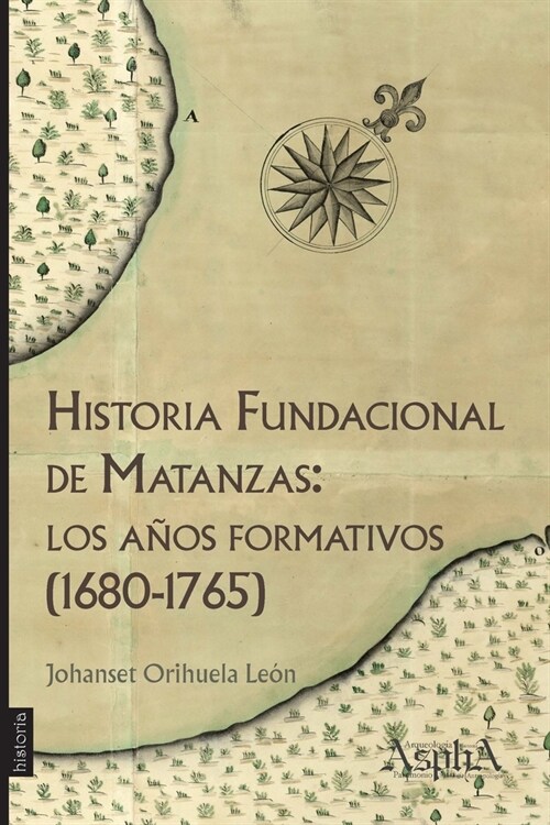 Historia fundacional de Matanzas: los a?s formativos (1680-1765) (Paperback)