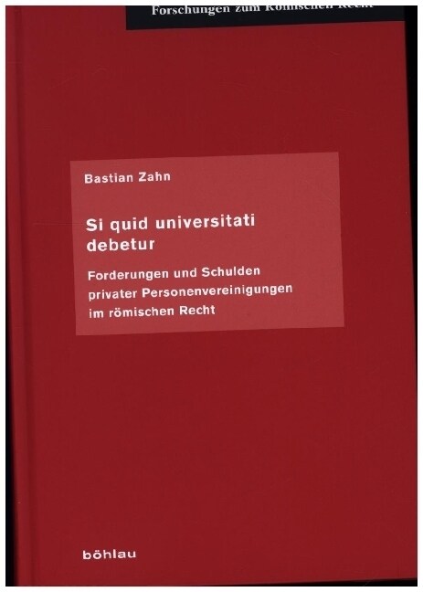 Si Quid Universitati Debetur: Forderungen Und Schulden Privater Personenvereinigungen Im Romischen Recht (Hardcover)