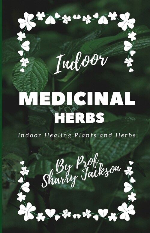 Indoor Medicinal Herbs: Indoor Healing Herbs and Plants (Paperback)