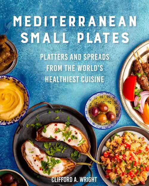 Mediterranean Small Plates: Platters and Spreads from the Worlds Healthiest Cuisine (Hardcover)