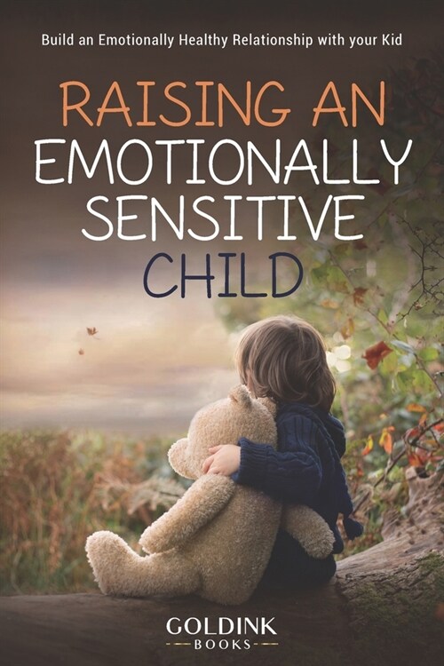 Raising an Emotionally Sensitive Child: Build an Emotionally Healthy Relationship with your Kid (Paperback)