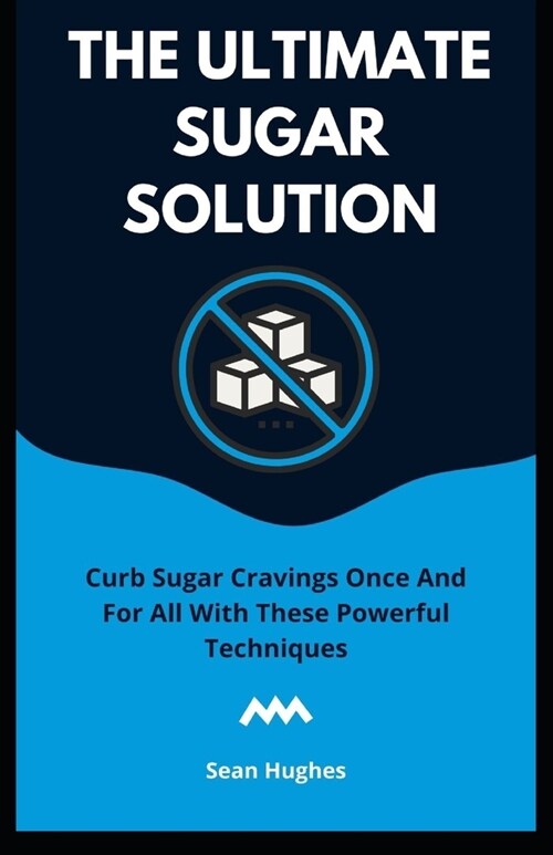 The Ultimate Sugar Solution: Curb Sugar Cravings Once And For All With These Powerful Techniques (Paperback)