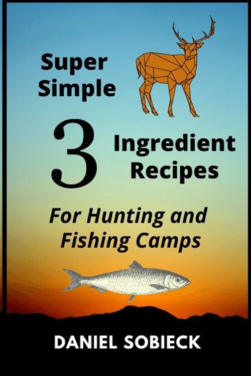 Super Simple 3 Ingredient Recipes: For Hunting and Fishing Camps (Paperback)