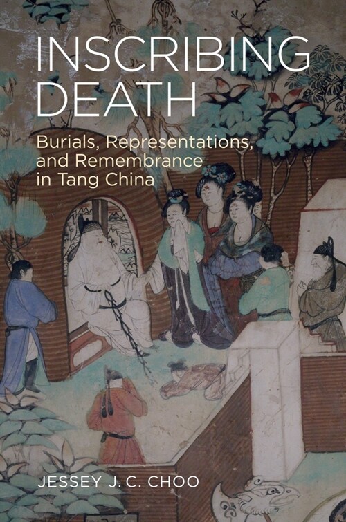 Inscribing Death: Burials, Representations, and Remembrance in Tang China (Hardcover)