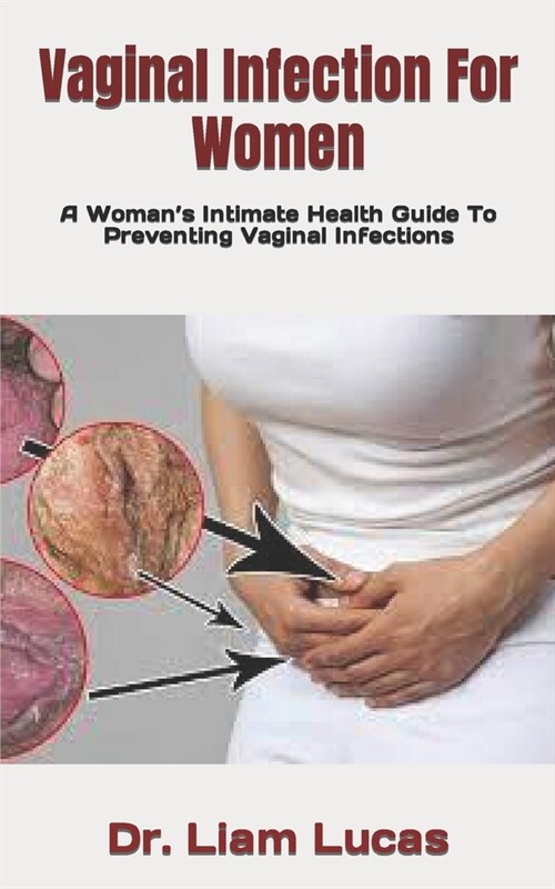 Vaginal Infection For Women: A Womans Intimate Health Guide To Preventing Vaginal Infections (Paperback)