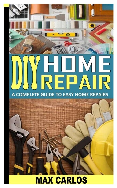 DIY Home Repair: A Complete Guide to Easy Home Repairs (Paperback)