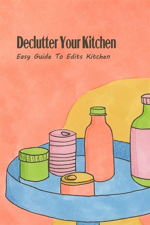 Declutter Your Kitchen: Easy Guide To Edits Kitchen: Declutter Your Kitchen Book (Paperback)