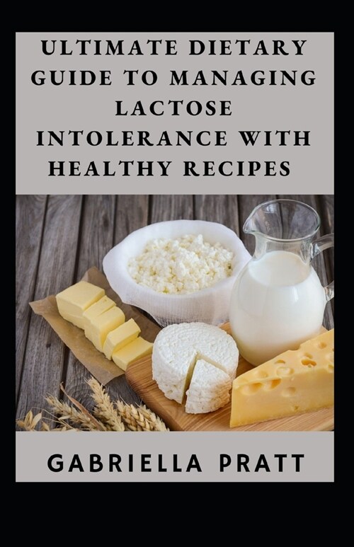 Ultimate Dietary Guide To Managing Lactose Intolerance With Healthy Recipes (Paperback)