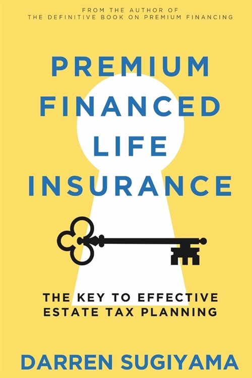 Premium Financed Life Insurance: The Key To Effective Estate Tax Planning (Paperback)