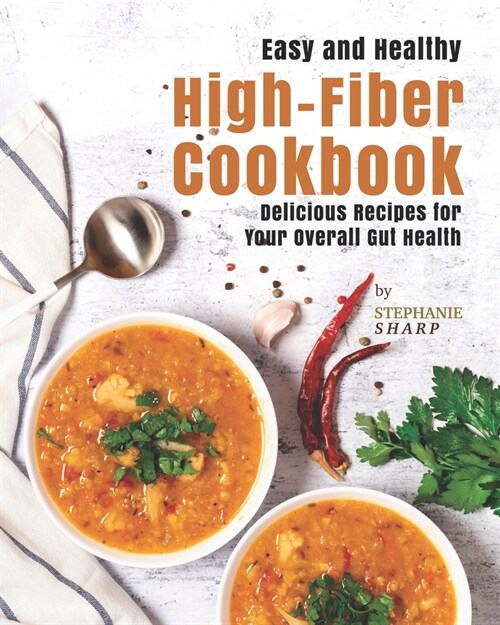 Easy and Healthy High-Fiber Cookbook: Delicious Recipes for Your Overall Gut Health (Paperback)