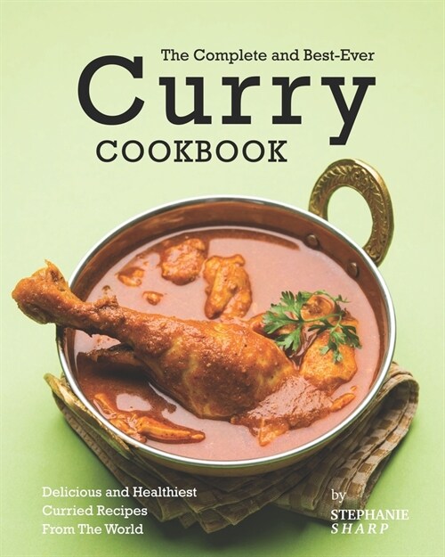 The Complete and Best-Ever Curry Cookbook: Delicious and Healthiest Curried Recipes From The World (Paperback)