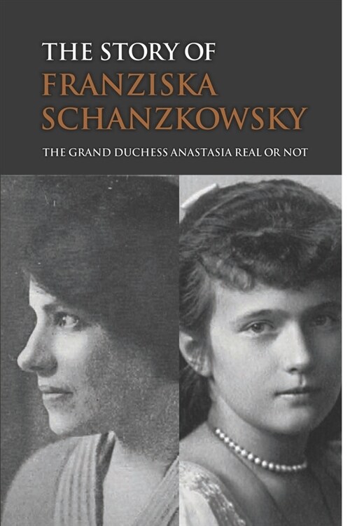 The Story Of Franziska Schanzkowsky: The Grand Duchess Anastasia Real Or Not (Paperback)