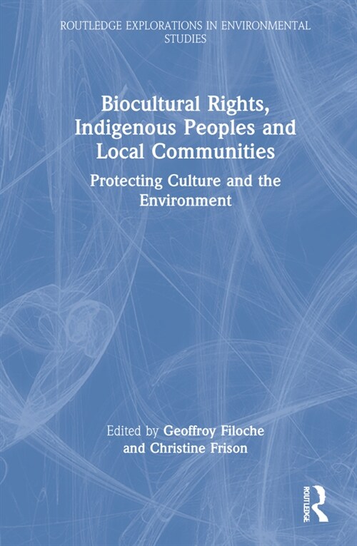 Biocultural Rights, Indigenous Peoples and Local Communities : Protecting Culture and the Environment (Hardcover)