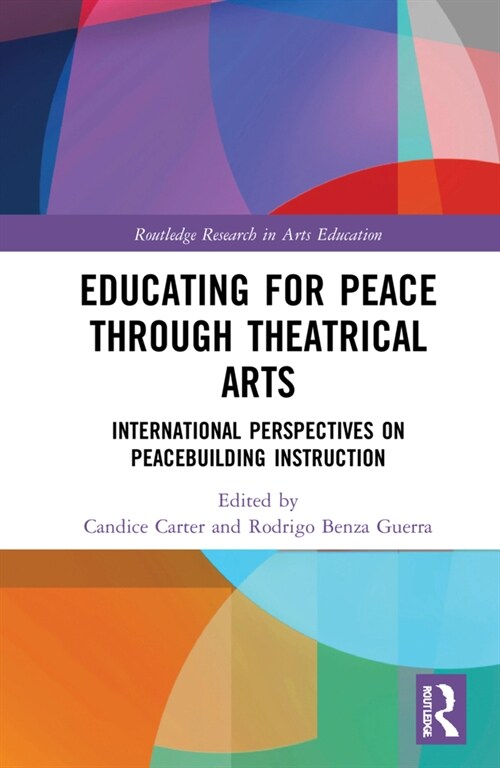 Educating for Peace through Theatrical Arts : International Perspectives on Peacebuilding Instruction (Hardcover)